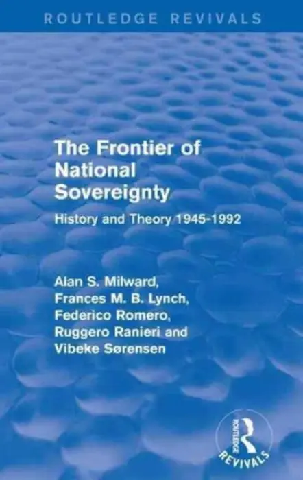 Frontier of National Sovereignty - Milward, Alan S. (European University Institute, Italy) a Lynch, Frances M. B. a Romero, Federico (European University Institute, Italy) a Ranieri, Ruggero a Sorensen, Vibeke