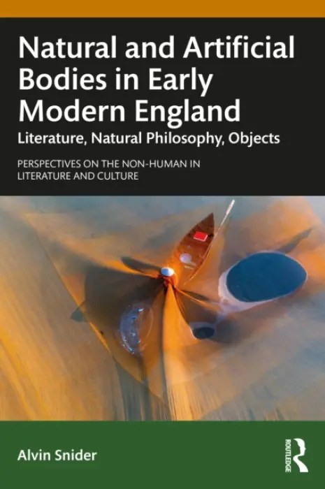 Natural and Artificial Bodies in Early Modern England - Snider, Alvin