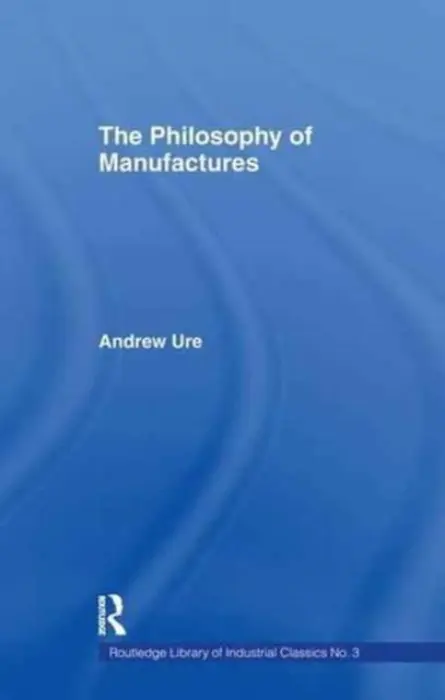 Philosophy of Manufactures - Ure, Andrew