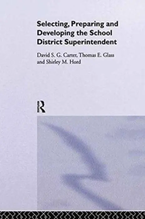 Selecting, Preparing And Developing The School District Superintendent - Carter, David S.G. a Glass, Thomas E. a Hord, Shirley M.