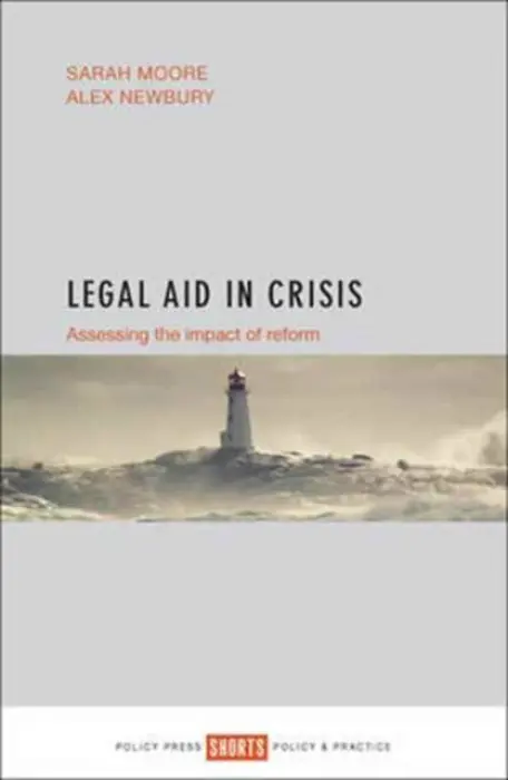 Legal Aid in Crisis - Moore, Sarah (University of Bath) a Newbury, Alex (University of Brighton)