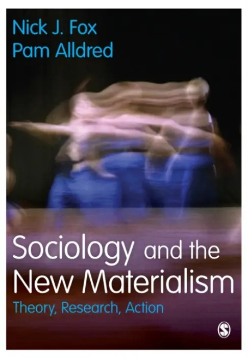 Sociology and the New Materialism - Fox, Nick J. a Alldred, Pam