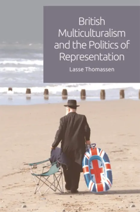 British Multiculturalism and the Politics of Representation - Thomassen, Lasse (Senior Lecturer in the School of Politics and International Relations, Queen Mary, University of London)