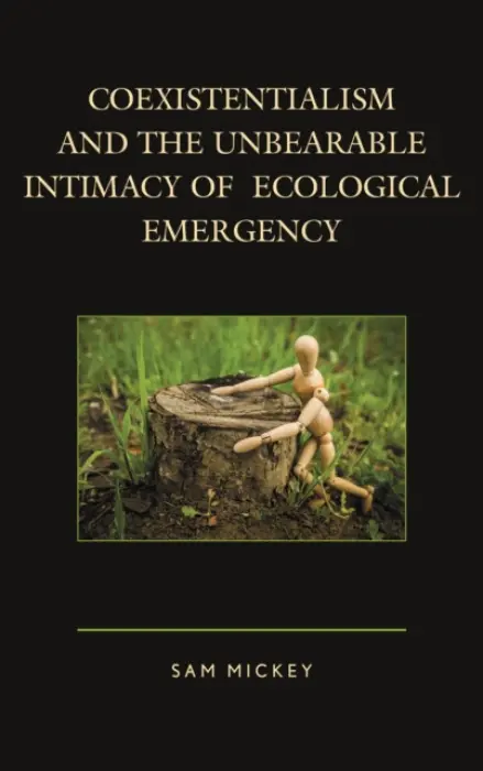 Coexistentialism and the Unbearable Intimacy of Ecological Emergency - Mickey, Sam