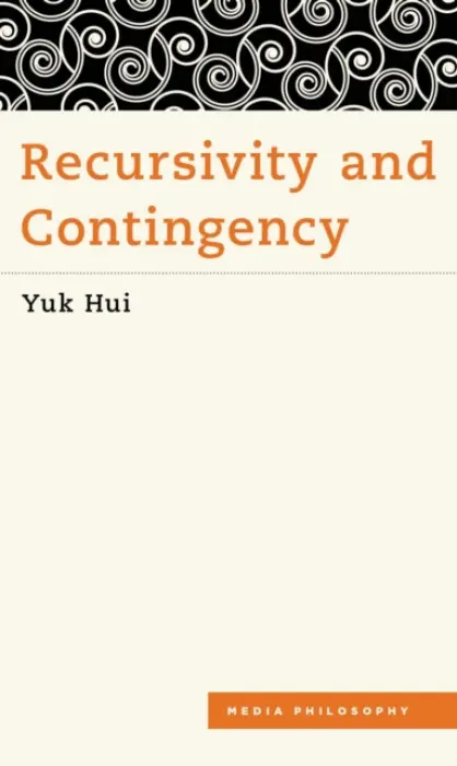 Recursivity and Contingency - Hui, Yuk (Yuk Hui is a philosopher and Professor of Philosophy at Erasmus University Rotterdam, the Netherlands)