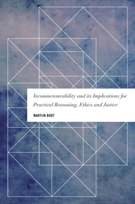 Incommensurability and its Implications for Practical Reasoning, Ethics and Justice - Boot, Martijn