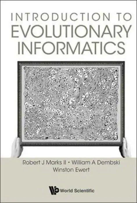Introduction To Evolutionary Informatics - Marks Ii, Robert J (Baylor Univ, Usa) a Dembski, William A (Evolutionary Informatics Lab  a  Discovery Inst, Usa) a Ewert, Winston (Evolutionary Informatics Lab, Usa)