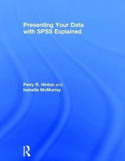Presenting Your Data with SPSS Explained - Hinton, Perry R. (Warwick University, UK) a McMurray, Isabella (University of Bedfordshire, UK)