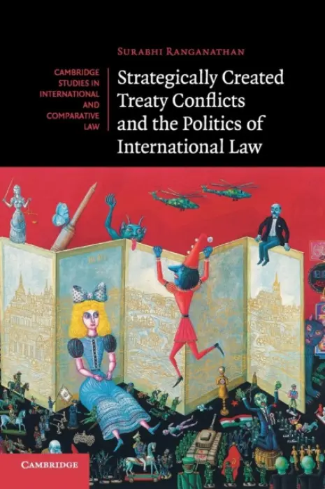 Strategically Created Treaty Conflicts and the Politics of International Law - Ranganathan, Surabhi (University of Cambridge)
