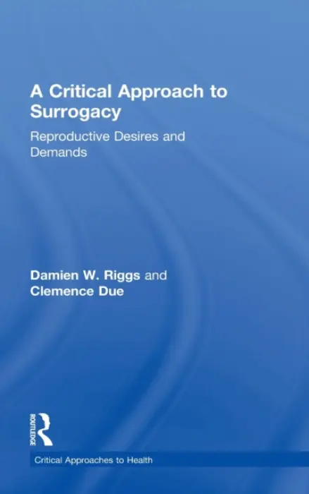 Critical Approach to Surrogacy - Riggs, Damien (Flinders University, Australia) a Due, Clemence (The University of Adelaide, Australia)