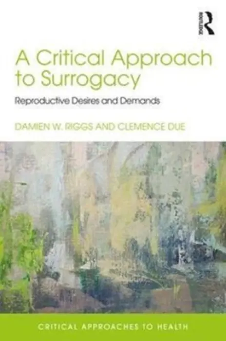 Critical Approach to Surrogacy - Riggs, Damien (Flinders University, Australia) a Due, Clemence (The University of Adelaide, Australia)