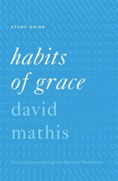 Habits of Grace Study Guide - Mathis, David