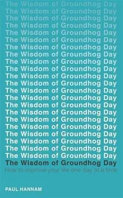 Wisdom of Groundhog Day - Hannam, Paul
