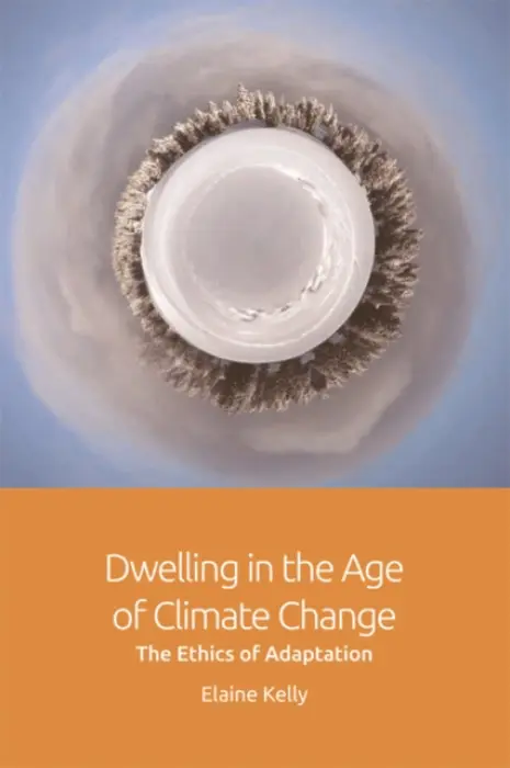 Dwelling in the Age of Climate Change - Kelly, Elaine (independent scholar and writer)