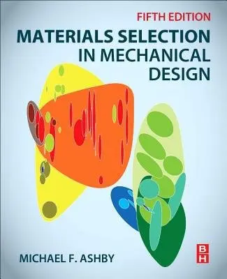 Materials Selection in Mechanical Design - Ashby, Michael F. (Royal Society Research Professor Emeritus, University of Cambridge, and Former Visiting Professor of Design at the Royal College of Art, London, UK)
