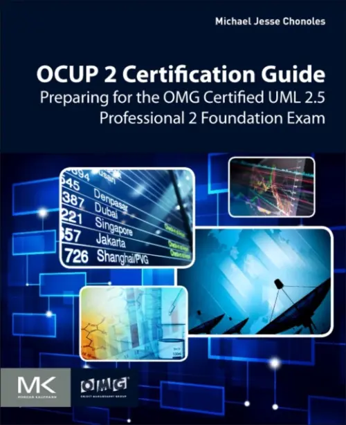 OCUP 2 Certification Guide - Chonoles, Michael Jesse (Michael Jesse Chonoles, recently retired from Lockheed Martin as Chief Methodologist, now takes a lead role in writing the exams for the latest OMG Certification for UML® Professionals (OCUP2).)