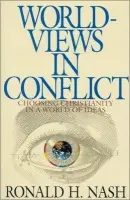 Worldviews in Conflict - Nash, Ronald H.