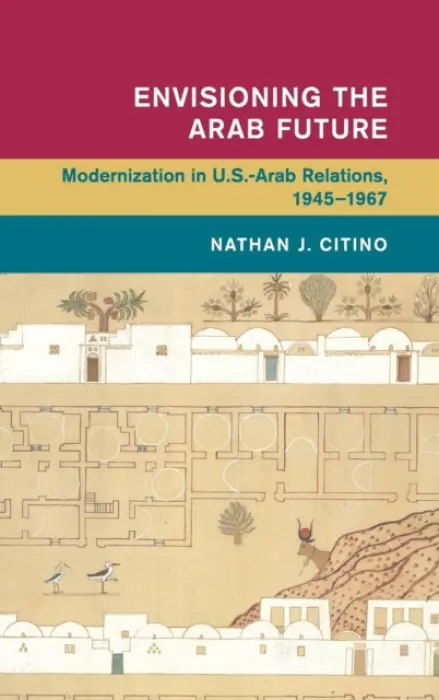 Envisioning the Arab Future - Citino, Nathan J. (Rice University, Houston)