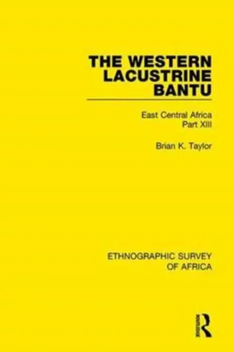 Western Lacustrine Bantu (Nyoro, Toro, Nyankore, Kiga, Haya and Zinza with Sections on the Amba and Konjo) - Taylor, Brian K.