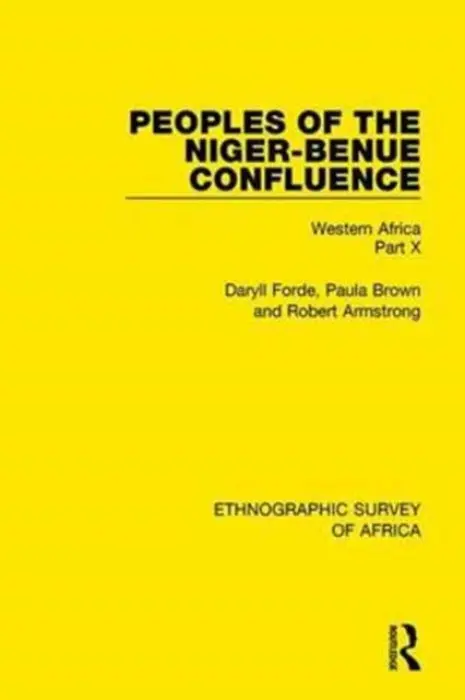 Peoples of the Niger-Benue Confluence (The Nupe. The Igbira. The Igala. The Idioma-speaking Peoples) - Forde, Daryll a Brown, Paula a Armstrong, Robert
