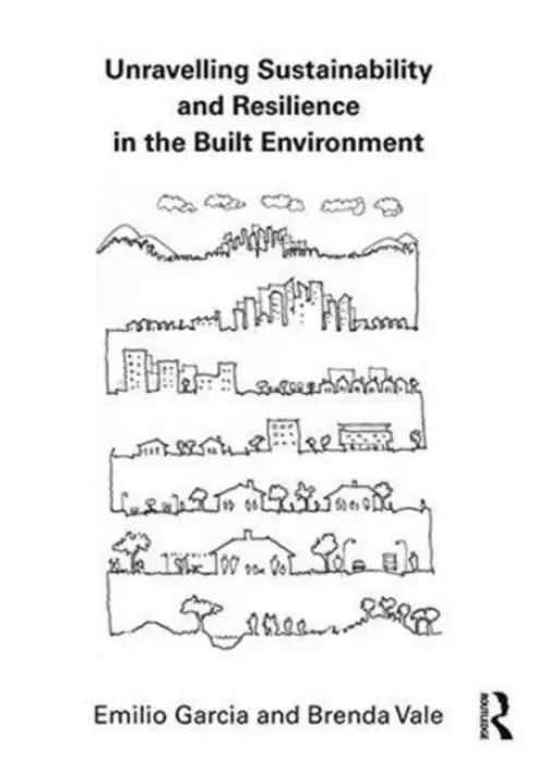 Unravelling Sustainability and Resilience in the Built Environment - Garcia, Emilio Jose (University of Auckland, New Zealand) a Vale, Brenda (Victoria University of Wellington, New Zealand)