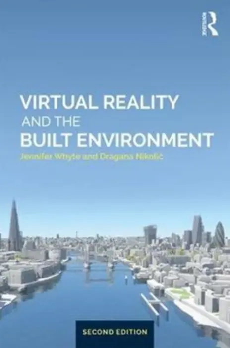 Virtual Reality and the Built Environment - Whyte, Jennifer (Imperial College, UK) a Nikolic, agana (University of Reading, UK)