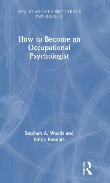 How to Become an Occupational Psychologist - Woods, Stephen (University of Surrey, UK) a Kandola, Binna (Visiting Professor, Leeds University Business School)