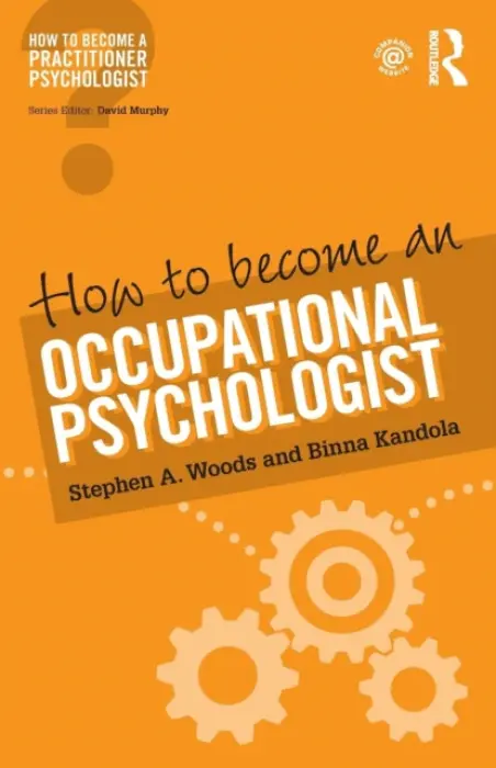 How to Become an Occupational Psychologist - Woods, Stephen (University of Surrey, UK) a Kandola, Binna (Visiting Professor, Leeds University Business School)