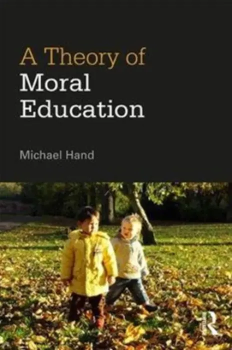 Theory of Moral Education - Hand, Michael (University of Birmingham, Uk)