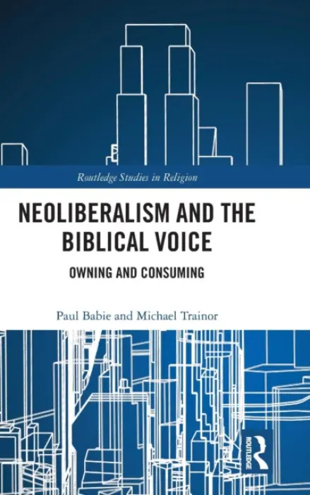 Neoliberalism and the Biblical Voice - Babie, Paul (University of Adelaide, Australia) a Trainor, Michael (Australian Catholic University, Australia)