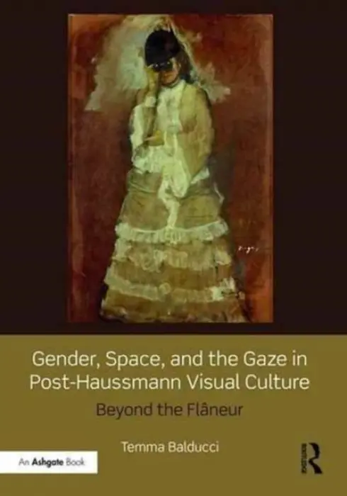 Gender, Space, and the Gaze in Post-Haussmann Visual Culture - Balducci, Temma