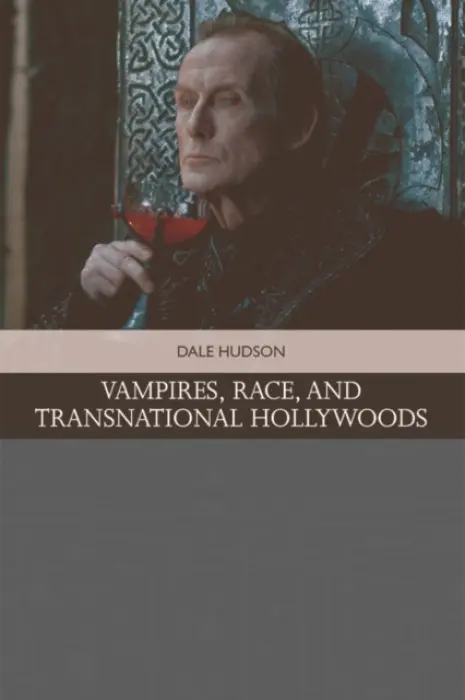 Vampires, Race, and Transnational Hollywoods - Hudson, Dale (Associate Professor and Curator of Film and New Media, NYU Abu Dhabi)
