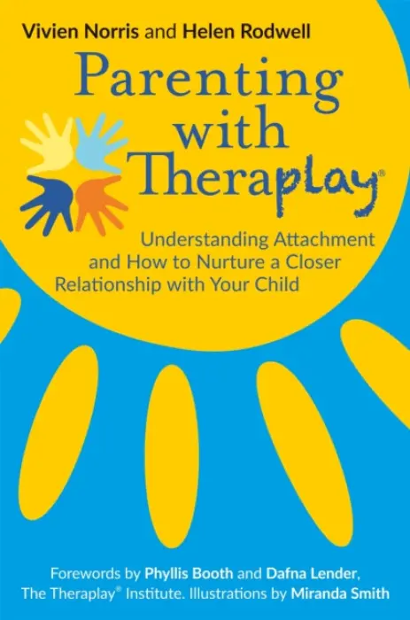 Parenting with Theraplay® (Understanding Attachment and How to Nurture a Closer Relationship with Your Child) - Helen Rodwell, Vivien Norris