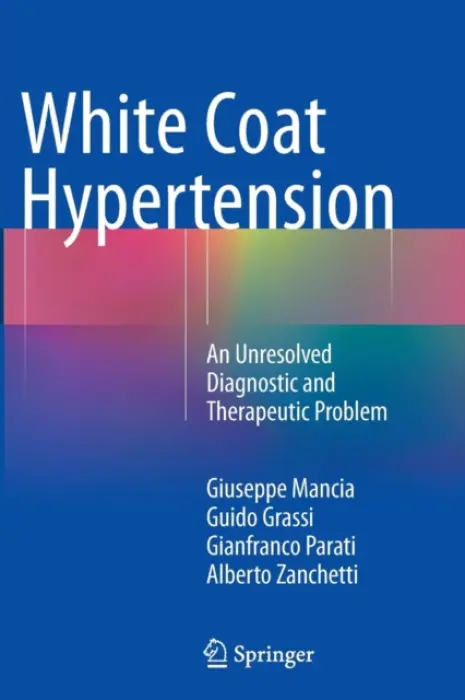 White Coat Hypertension - Mancia, Giuseppe a Grassi, Guido a Parati, Gianfranco a Zanchetti, Alberto