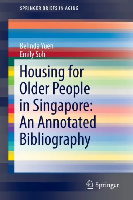 Housing for Older People in Singapore: An Annotated Bibliography - Yuen, Belinda a Soh, Emily