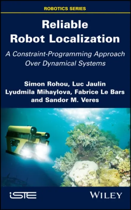 Reliable Robot Localization - Rohou, Simon (ENSTA Bretagne-Lab-STICC, France) a Jaulin, Luc (ENSTA Bretagne-Lab-STICC, France) a Mihaylova, Lyudmila (University of Sheffield, UK) a Le Bars, Fabrice (ENSTA Bretagne-Lab-STICC, France) a Veres, Sandor M. (University of Sheffield, UK)