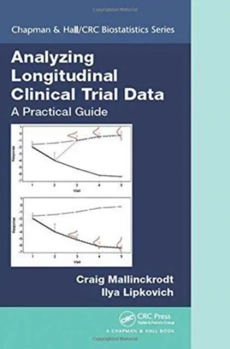 Analyzing Longitudinal Clinical Trial Data - Mallinckrodt, Craig (Eli Lilly Research Laboratories, Indianapolis, Indiana, USA) a Lipkovich, Ilya (Quintiles, Durham, North Carolina, USA)