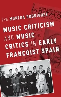 Music Criticism and Music Critics in Early Francoist Spain - Moreda Rodriguez, Eva (Lord Kelvin Adam Smith Research Fellow in Music as Cultural Practice, Lord Kelvin Adam Smith Research Fellow in Music as Cultural Practice, University of Glasgow)