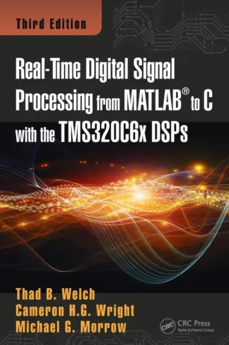 Real-Time Digital Signal Processing from MATLAB to C with the TMS320C6x DSPs - Welch, Thad B. a Wright, Cameron H.G. a Morrow, Michael G.
