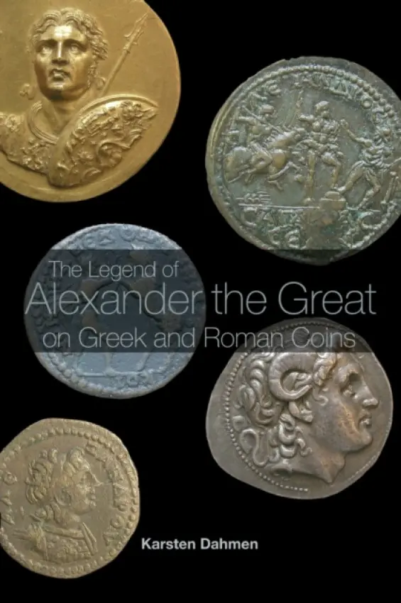 Legend of Alexander the Great on Greek and Roman Coins - Dahmen, Karsten (Formerly of the the Berlin Coin Cabinet, Germany)