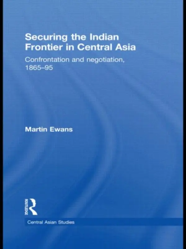 Securing the Indian Frontier in Central Asia - Ewans, Martin