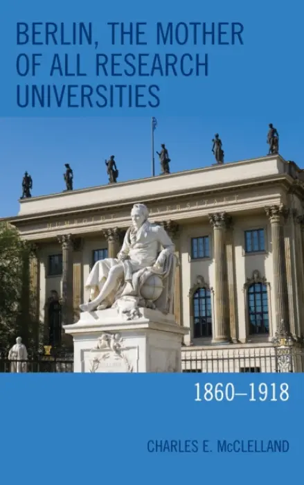 Berlin, the Mother of All Research Universities - McClelland, Charles E.