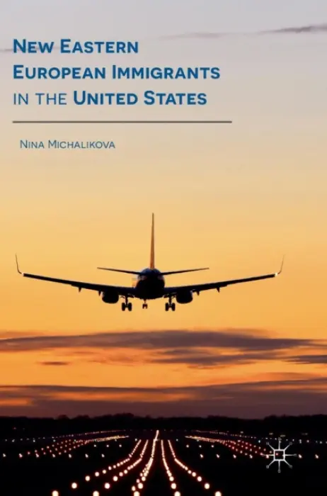 New Eastern European Immigrants in the United States - Michalikova, Nina