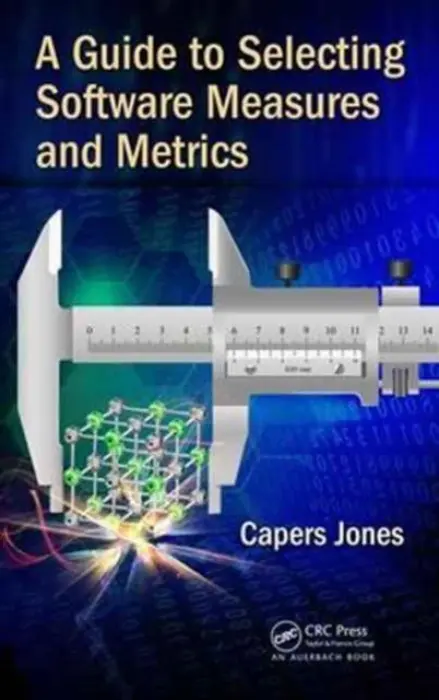 Guide to Selecting Software Measures and Metrics - Jones, Capers (Software Productivity Research, Inc., Massachusetts, USA)