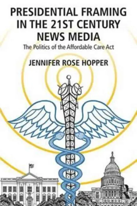 Presidential Framing in the 21st Century News Media - Hopper, Jennifer Rose (Southern Connecticut State University, USA)