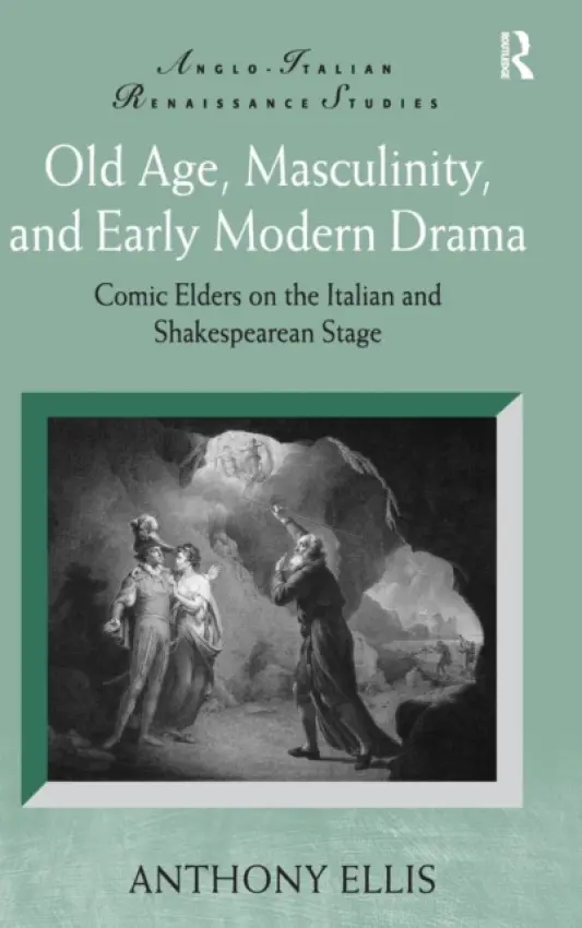 Old Age, Masculinity, and Early Modern Drama - Ellis, Anthony