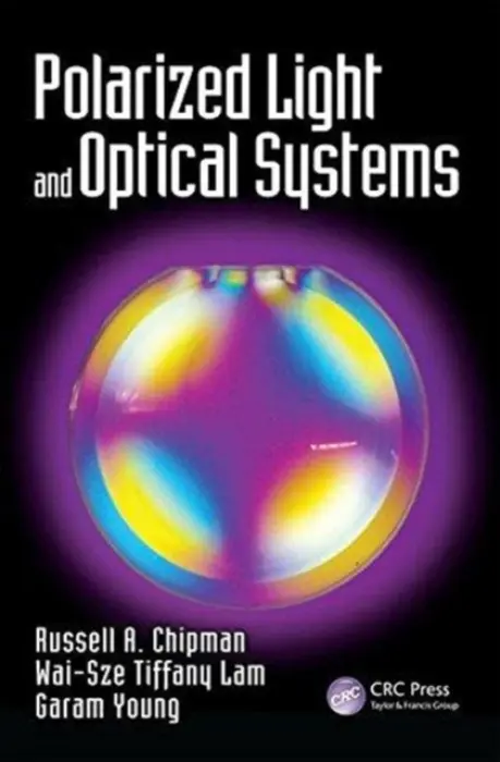 Polarized Light and Optical Systems - Chipman, Russell (University of Arizona, Tucson, USA) a Lam, Wai Sze Tiffany (University of Arizona, Tucson, USA) a Young, Garam (Synopsys, Inc., Pasadena, California, USA)