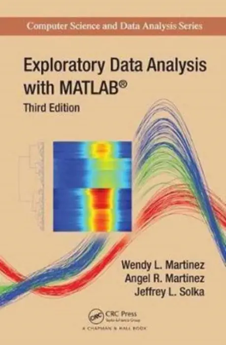 Exploratory Data Analysis with MATLAB - Martinez, Wendy L. (U.S. Bureau of Labor Statistics, Washington, DC, USA) a Martinez, Angel R. (U.S. Bureau of Labor Statistics, Washington, DC, USA) a Solka, Jeffrey