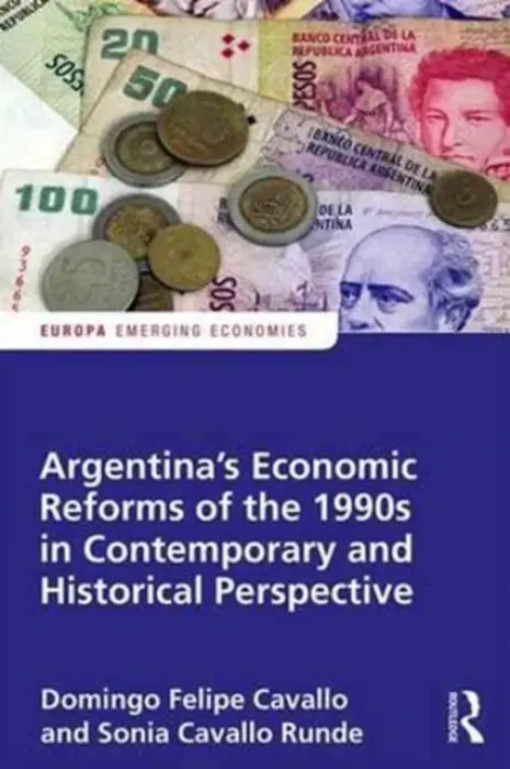 Argentina's Economic Reforms of the 1990s in Contemporary and Historical Perspective - Cavallo, Domingo a Cavallo Runde, Sonia