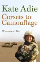 Corsets To Camouflage - Adie, Kate a Imperial, (In Assoc. With a Museums, Imperial War